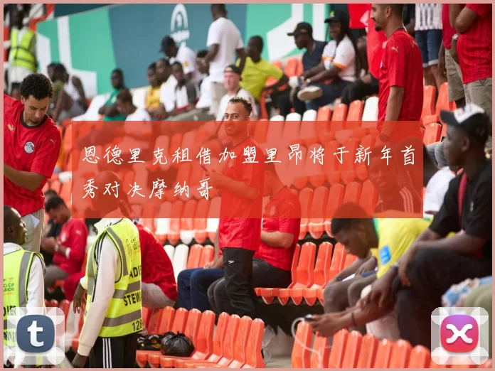 恩德里克租借加盟里昂将于新年首秀对决摩纳哥